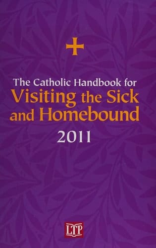 The Catholic Handbook for Visiting the Sick and Homebound 2014