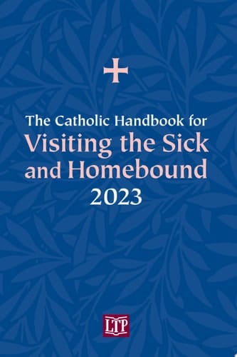 The Catholic Handbook for Visiting the Sick and Homebound 2023