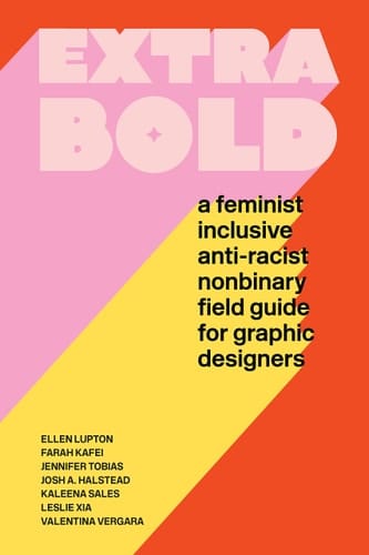 Extra Bold A Feminist Inclusive Anti-racist Nonbinary Field Guide for Graphic Designers
