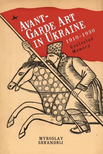 Avant-garde Art in Ukraine, 1910-1930 Contested Memory