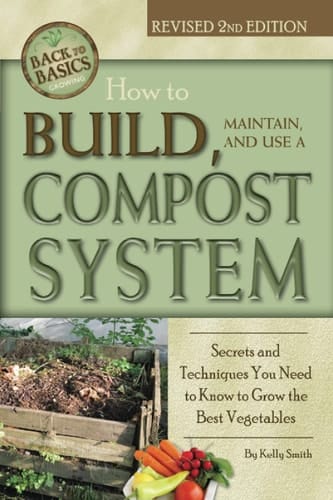 How to Build, Maintain, and Use a Compost System Secrets and Techniques You Need to Know to Grow the Best Vegetables