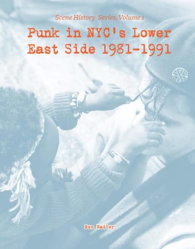 Punk in NYC's Lower East Side 1981-1991 Scene History Series, Vol 1