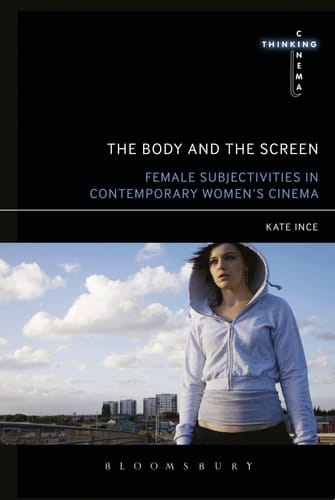 The Body and the Screen Female Subjectivities in Contemporary Women?s Cinema