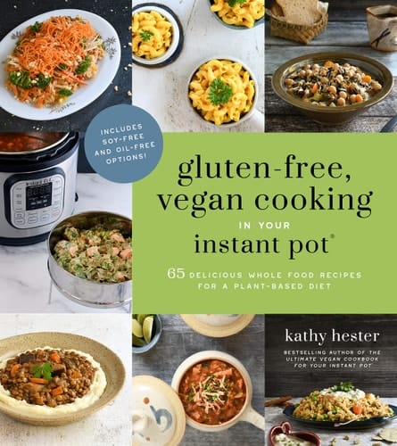 Gluten-Free, Vegan Cooking in Your Instant Pot® 65 Delicious Whole Food Recipes for a Plant-Based Diet