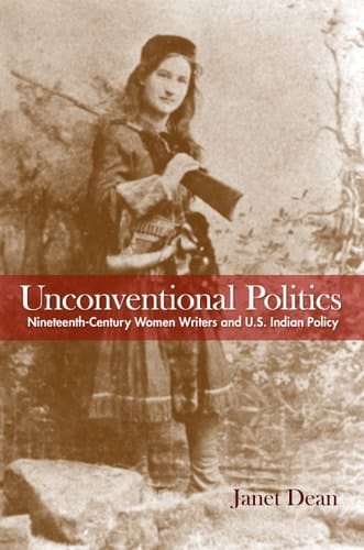 Unconventional Politics Nineteenth-century Women Writers and U.S. Indian Policy