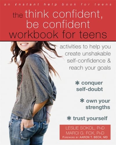 The Think Confident, Be Confident Workbook for Teens Activities to Help You Create Unshakable Self-Confidence and Reach Your Goals