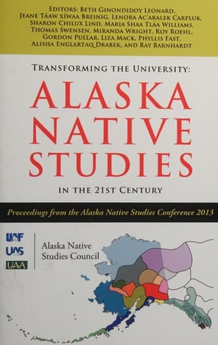 Transforming the University Alaska Native Studies in the 21st Century : Proceedings from the Alaska Native Studies Conference 2013