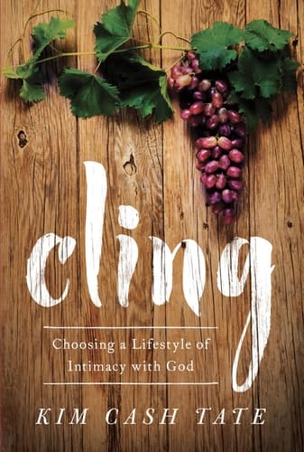 Cling Choosing a Lifestyle of Intimacy with God