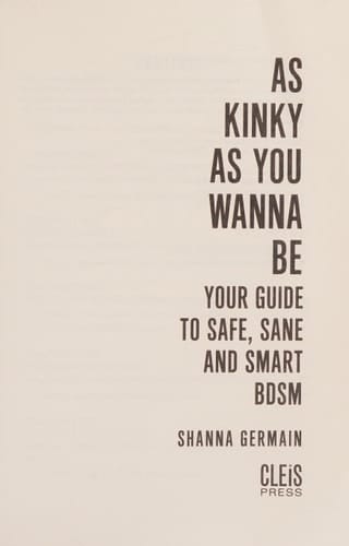 As Kinky As You Wanna Be Your Guide to Safe, Sane and Smart BDSM