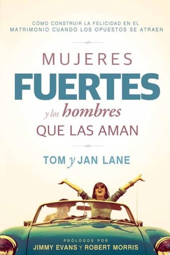 Mujeres Fuertes y Los Hombres Que Las Aman Cómo Construir la Felicidad en el Matrimonio Cuando Los Opuestos Se Atraen