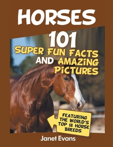 Horses 101 Super Fun Facts and Amazing Pictures (Featuring The World's Top 18 H
