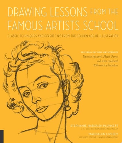 Drawing Lessons from the Famous Artists School Classic Techniques and Expert Tips from the Golden Age of Illustration - Featuring the Work and Words of Norman Rockwell, Albert Dorne, and Other Celebrated 20th-century Illustrators