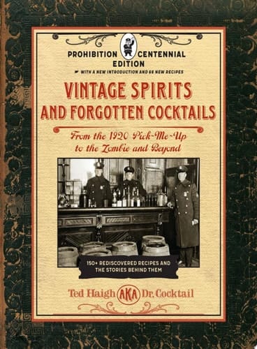 Vintage Spirits and Forgotten Cocktails: Prohibition Centennial Edition From the 1920 Pick-Me-Up to the Zombie and Beyond - 150+ Rediscovered Recipes and the Stories Behind Them, With a New Introduction and 66 New Recipes
