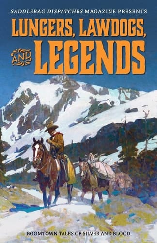 Lungers, Lawdogs, and Legends Boomtown Tales of Silver and Blood