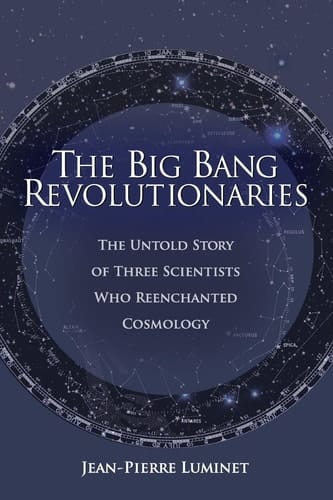 The Big Bang Revolutionaries The Untold Story of Three Scientists Who Reenchanted Cosmology