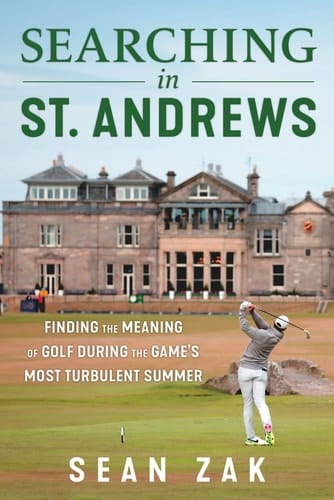 Searching in St. Andrews Finding the Meaning of Golf During the Game's Most Turbulent Summer