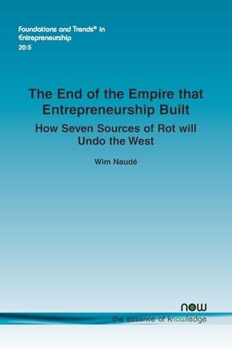 The End of the Empire That Entrepreneurship Built How Seven Sources of Rot Will Undo the West