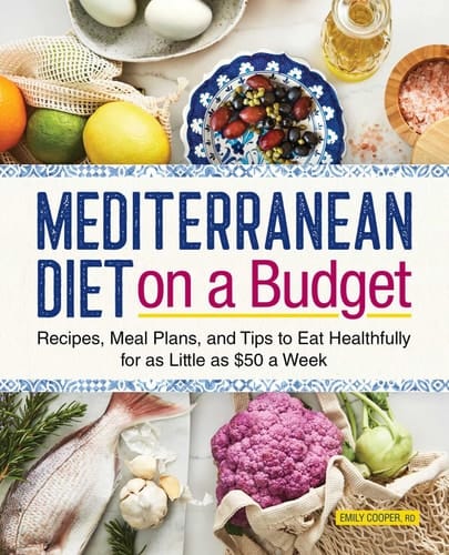 Mediterranean Diet on a Budget Recipes, Meal Plans, and Tips to Eat Healthfully for as Little as $50 a Week