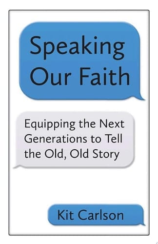 Speaking Our Faith Equipping the Next Generations to Tell the Old, Old Story