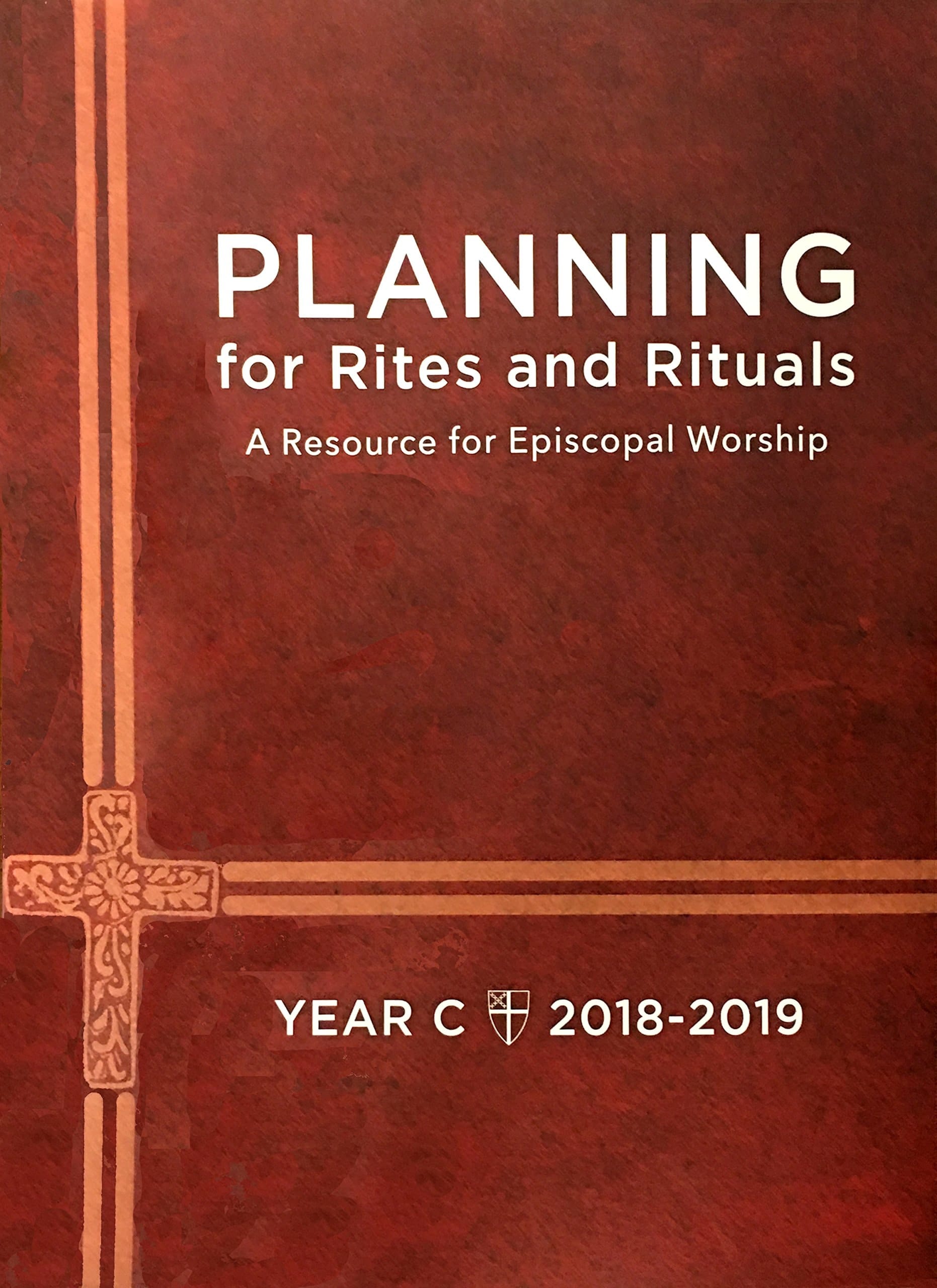 Planning for Rites and Rituals A Resource for Episcopal Worship: Year C, 2018-2019