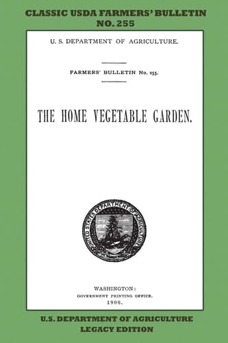 The Home Vegetable Garden (Legacy Edition) The Classic USDA Farmers' Bulletin No. 255 With Tips And Traditional Methods In Sustainable Gardening And Permaculture