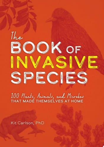 The Book of Invasive Species 100 Plants, Animals, and Microbes That Made Themselves at Home