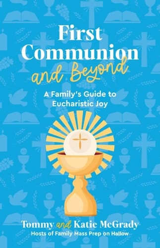 First Communion and Beyond A Family's Guide to Eucharistic Joy