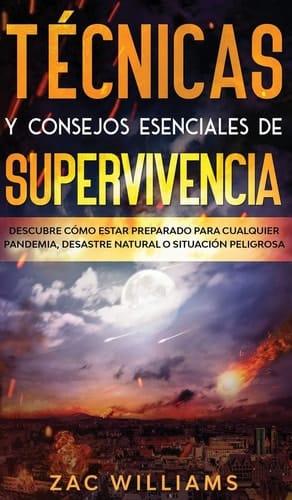 Técnicas y consejos esenciales de supervivencia Descubre cómo estar preparado para cualquier pandemia, desastre natural o situación peligrosa