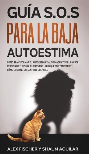 Guía S. O. S para la Baja Autoestima Cómo Transformar Tu Autoestima y Autoimagen y Ser la Mejor Versión de Ti Mismo. 2 Libros en 1 - ¿Porqué Soy Tan Tímido?, Cómo Decir No Sin Sentirte Culpable