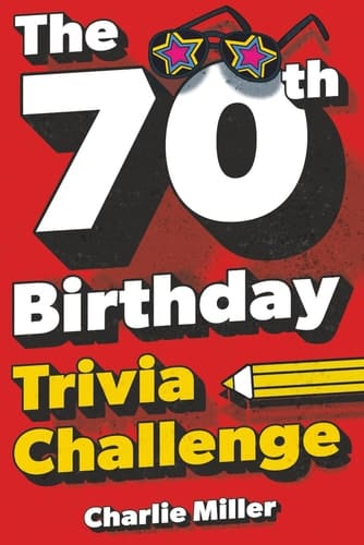 The 70th Birthday Trivia Challenge - Take A Walk Down Memory Lane With Fun Brain-Teasers And Quizzes For Seventy-Year-Olds (70th Birthday Gift)