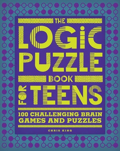 The Logic Puzzle Book for Teens 100 Challenging Brain Games and Puzzles
