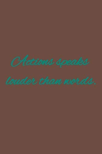 Actions Speaks Louder Than Words. American Proverbs