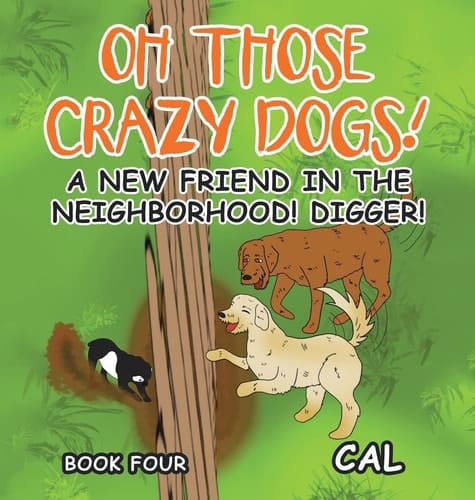 Oh Those Crazy Dogs! A New Friend in the Neighborhood! Digger!