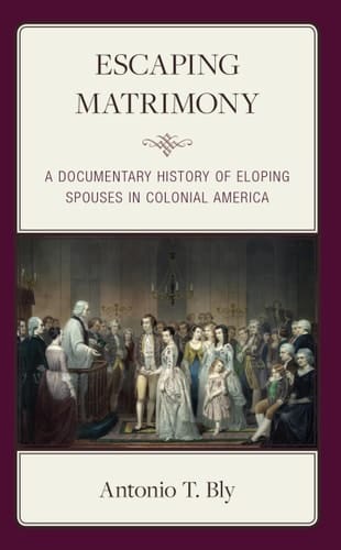 Escaping Matrimony A Documentary History of Eloping Spouses in Colonial America