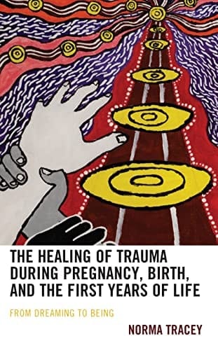 The Healing of Trauma During Pregnancy, Birth, and the First Years of Life From Dreaming to Being