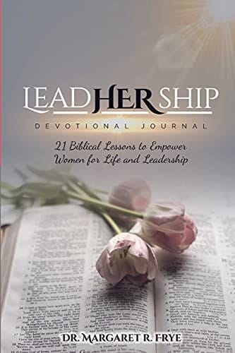 LeadHERship Devotional Journal 21 Biblical Lessons to Empower Women for Life and Leadership