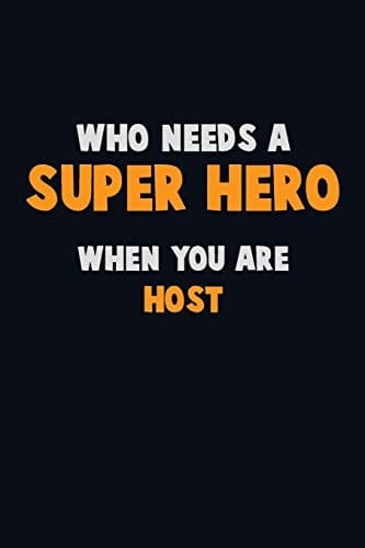 Who Need a SUPER HERO, When You Are Host 6X9 Career Pride 120 Pages Writing Notebooks