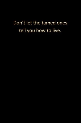 Dont Let the Tamed Ones Tell You How to Live Blank Unruled Notebook to Write In