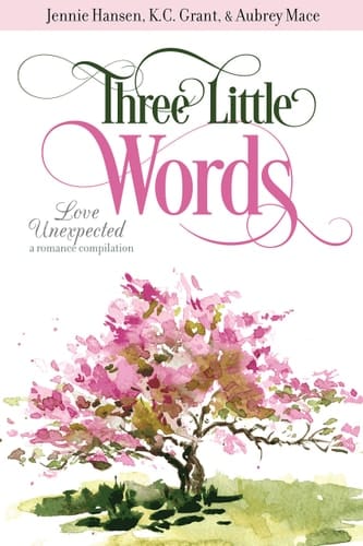 Three Little Words Love Unexpected : a Romance Compilation