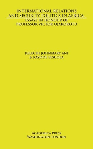 International Relations and Security Politics in Africa Essays in Honor of Professor Victor Ojakorotu