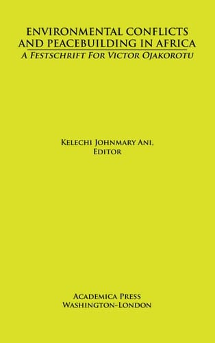 Environmental Conflicts and Peacebuilding in Africa A Festschrift for Victor Ojakorotu