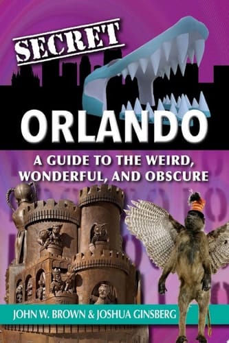 Secret Orlando: A Guide to the Weird, Wonderful, and Obscure