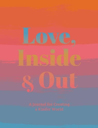 Love, Inside and Out Thoughtful Practices for Creating a Kinder World