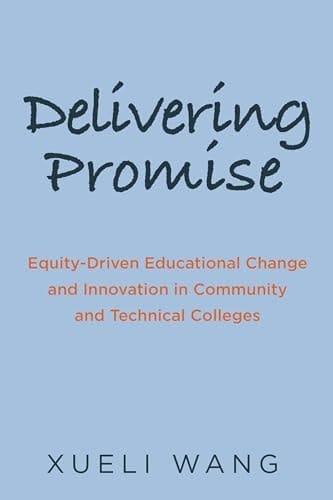Delivering Promise Equity-Driven Educational Change and Innovation in Community and Technical Colleges