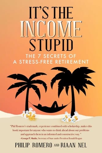 It's the Income, Stupid The 7 Secrets of a Stress-Free Retirement