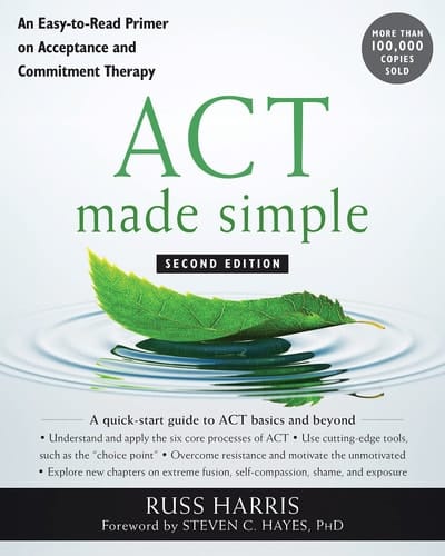 ACT Made Simple An Easy-to-read Primer on Acceptance and Commitment Therapy