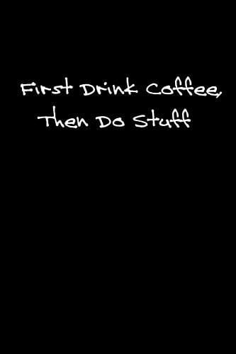 First Drink Coffee, Then Do Stuff Useful Note Book, Workbook Showing You Have Your Priorities!