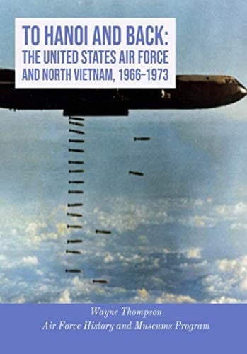 To Hanoi and Back: The United States Air Force and North Vietnam, 1966–1973