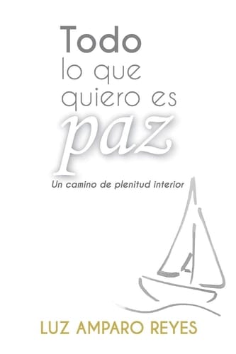 Todo lo Que Quiero Es Paz Un Camino de Plenitud Interior