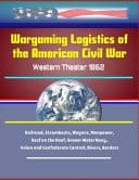 Wargaming Logistics of the American Civil War Western Theater 1862 - Railroad, Steamboats, Wagons, Manpower, Beef on the Hoof, Brown-Water Navy, Union and Confederate Control, Rivers, Borders